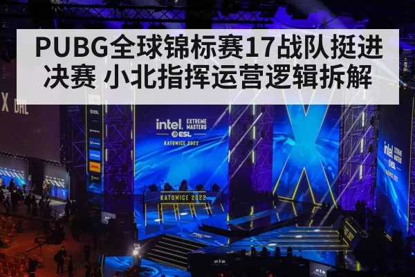 PUBG全球锦标赛17战队挺进决赛 小北指挥运营逻辑拆解