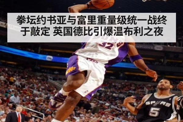 拳坛约书亚与富里重量级统一战终于敲定 英国德比引爆温布利之夜