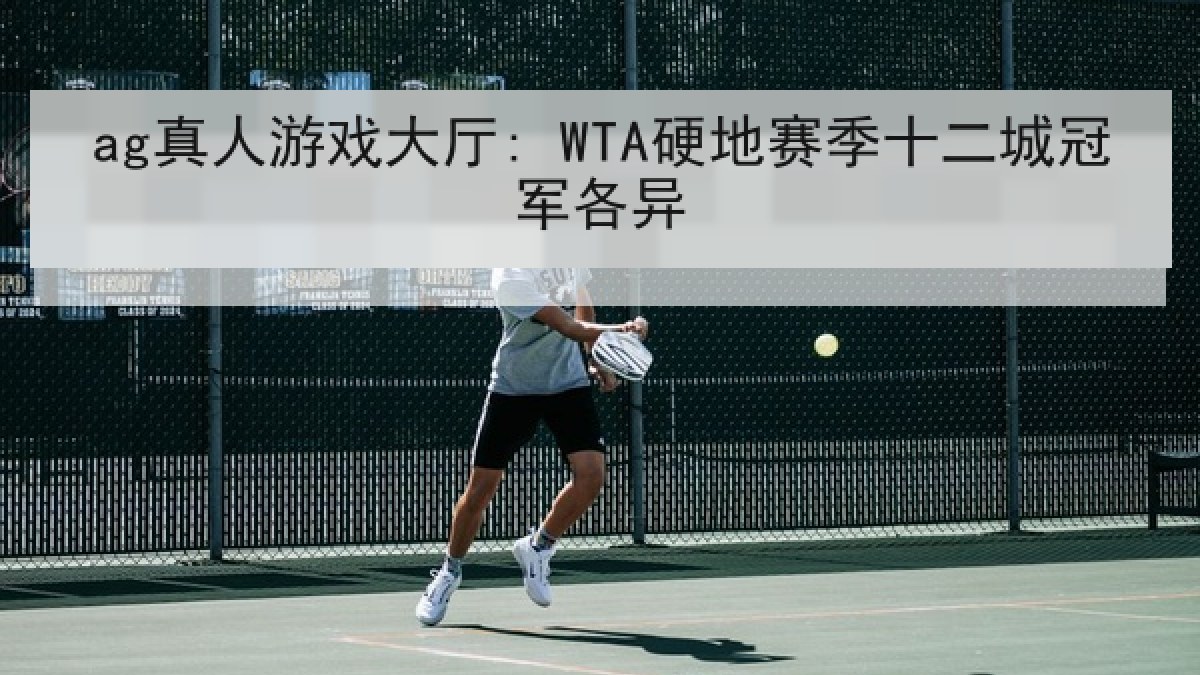 ag真人游戏大厅: WTA硬地赛季十二城冠军各异 ag真人游戏大厅: WTA硬地赛季十二城冠军各异