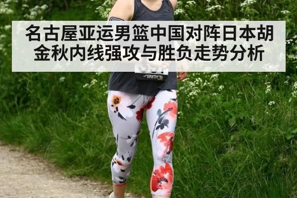 名古屋亚运男篮中国对阵日本胡金秋内线强攻与胜负走势分析
