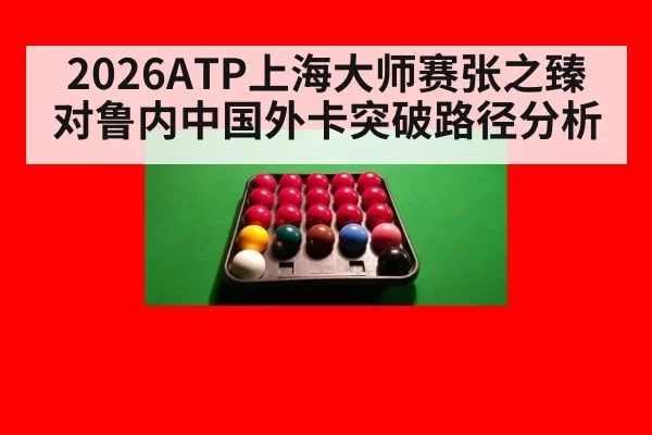 2026ATP上海大师赛张之臻对鲁内中国外卡突破路径分析